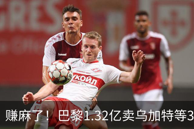 赚麻了！巴黎1.32亿卖乌加特等3人，2.56亿签K77杜埃等5人欧冠2连